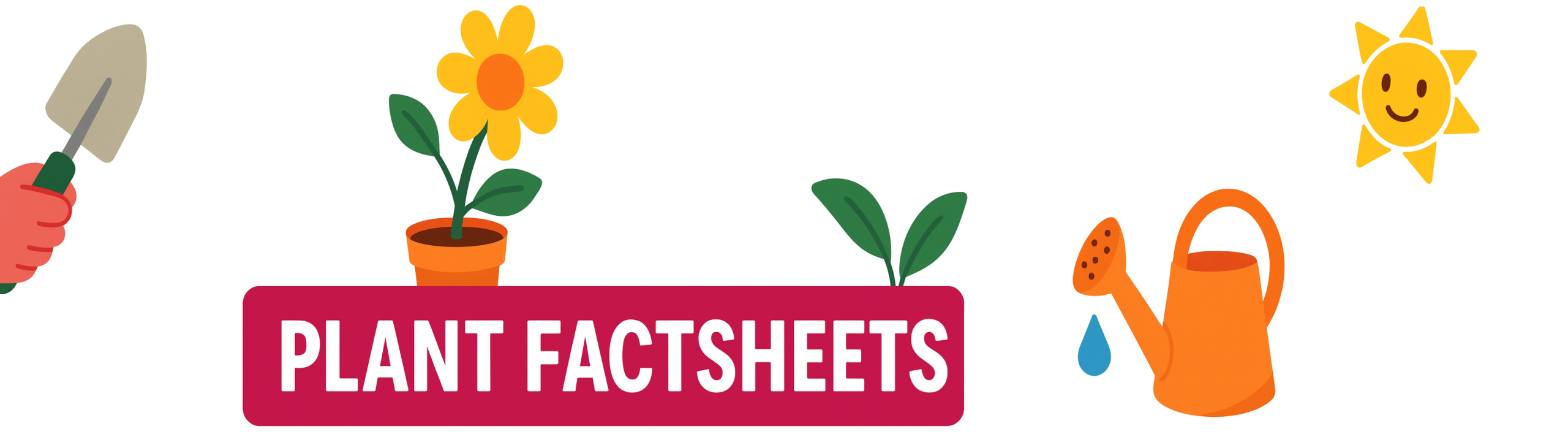 A hand holds a trowel, a potted flower, two seedlings, a watering can, and a smiling sun surround a red banner labelled "Plant Factsheets," highlighting essential garden plant factsheets.